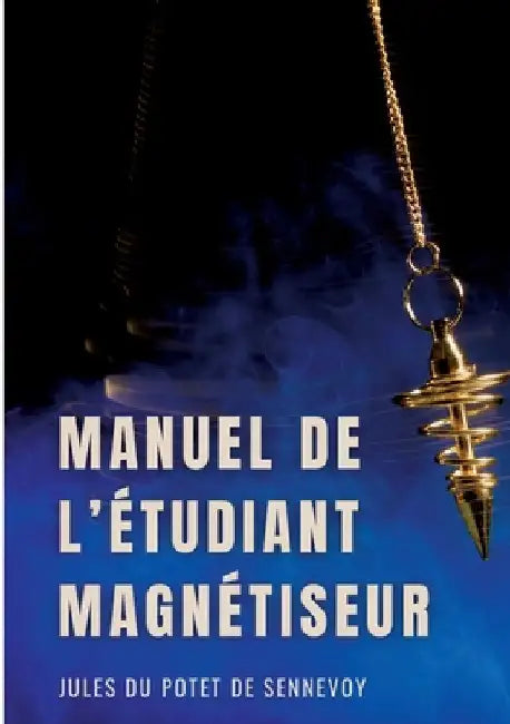 Manuel de l'étudiant magnétiseur: Problèmes dermatologiques, affections chroniques, rhumatismes... by Du Potet de Sennevoy, Jules