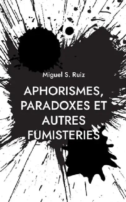 Aphorismes, paradoxes et autres fumisteries by Ruiz, Miguel S.