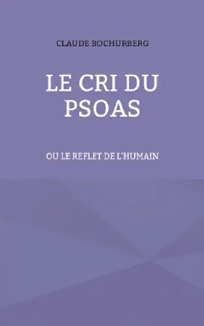 Le cri du PSOAS: ou le reflet de l'humain by Bochurberg, Claude