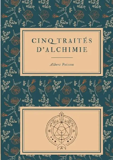 Cinq traités d'alchimie des plus grands philosophes: Paracelse, Albert le Grand, Roger Bacon, R. Lulle, Arnaud De Villeneuve - Précédés de la Table d' by Poisson, Albert