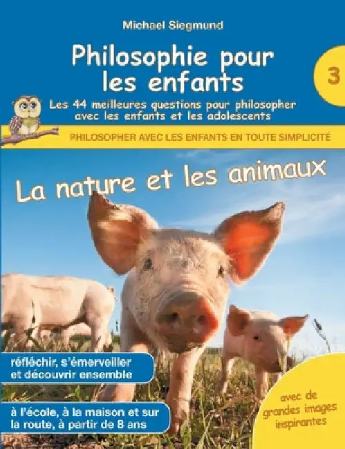 Philosophie pour les enfants - La nature et les animaux. Les 44 meilleures questions pour philosopher avec les enfants et les adolescents by Siegmund, Michael