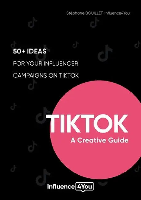 TikTok: A Creative Guide:50+ ideas for your influencer campaigns on TikTok by Stéphane Bouillet