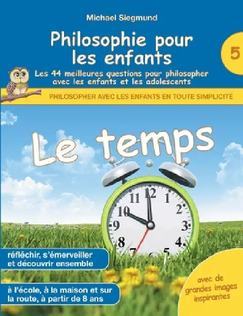 Philosophie pour les enfants - Le temps. Les 44 meilleures questions pour philosopher avec les enfants et les adolescents by Siegmund, Michael