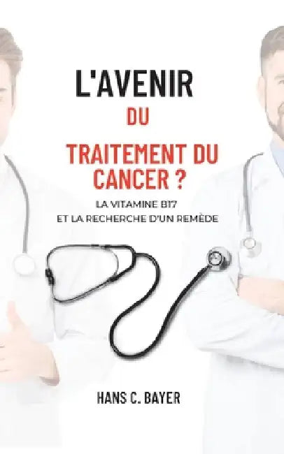 L'avenir du traitement du cancer ?: La vitamine B17 et la recherche d'un remède by Bayer, Hans C.