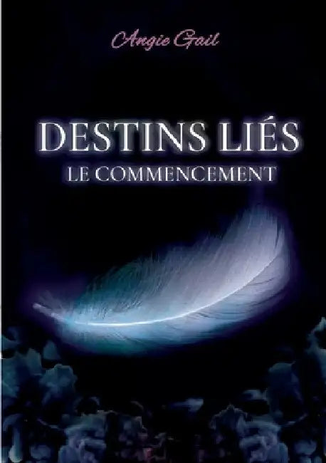Destins Liés: Le commencement by Gail, Angie