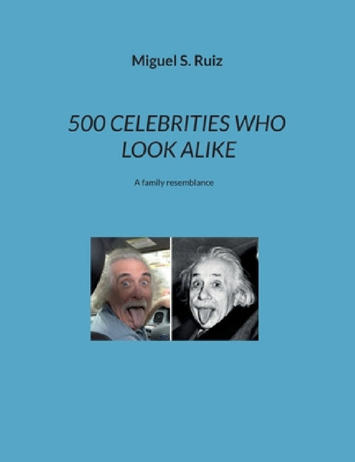500 Celebrities Who Look Alike: A family resemblance by Miguel S. Ruiz