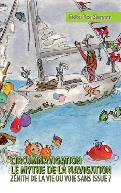 Circumnavigation, le mythe de la navigation: Zénith de la vie ou voie sans issue ? by Foerthmann, Peter