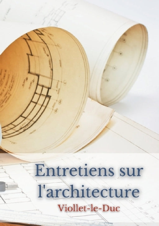 Entretiens sur l'architecture by Eugène Viollet-Le-Duc