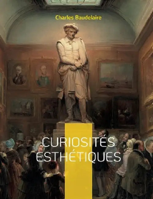 Curiosités esthétiques: un recueil de textes de critique d'art du poète français Charles Baudelaire, paru posthumément en 1868. by Baudelaire, Charles