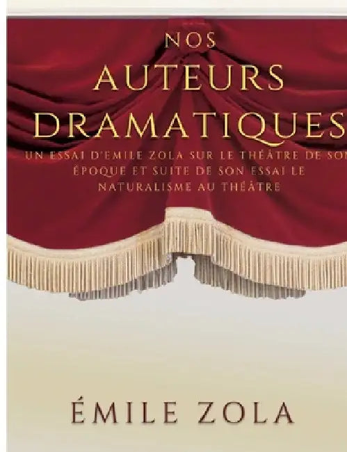 Nos auteurs dramatiques (suite de l'essai Le Naturalisme au Théâtre): un essai d'Emile Zola sur le théâtre de son époque by Zola, Emile