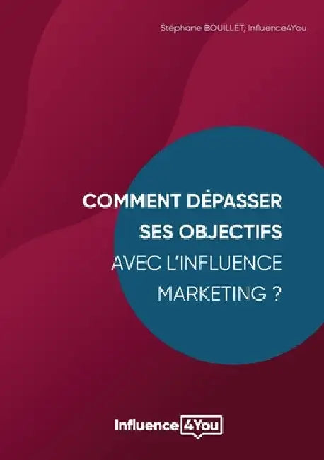 Comment dépasser ses objectifs avec l'Influence Marketing ?: Influence Marketing et Performance by Bouillet, Stéphane