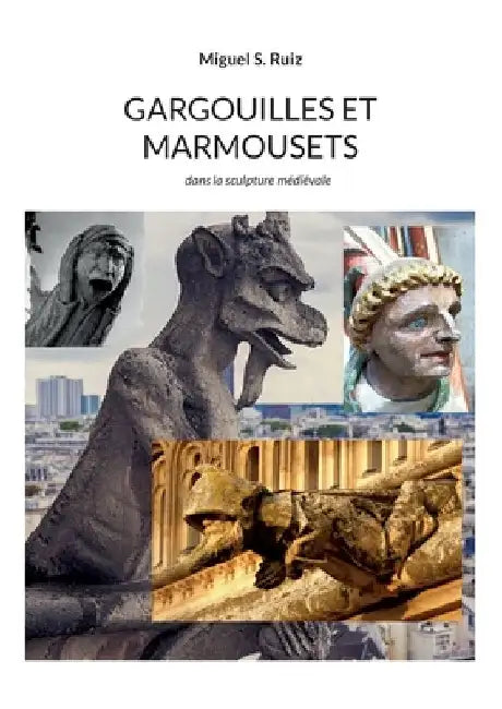 Gargouilles et marmousets: dans la sculpture médiévale by Ruiz, Miguel S.
