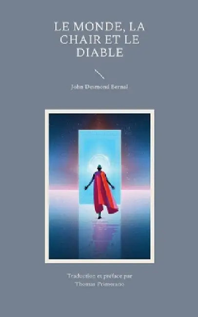 Le Monde La Chair et le Diable: Enquête sur l'avenir de trois ennemis de l'âme rationnelle by Bernal, John Desmond