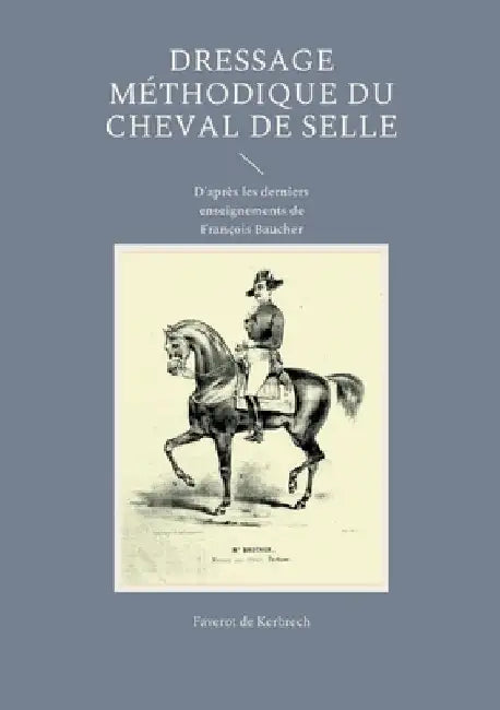 Dressage méthodique du cheval de selle: D'après les derniers enseignements de François Baucher by de Kerbrech, Faverot