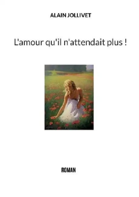 L'amour qu'il n'attendait plus ! by Jollivet, Alain