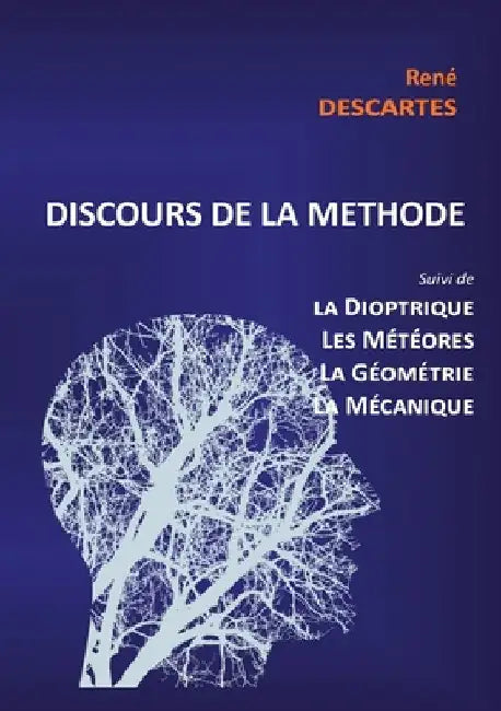 Discours de la Méthode suivi de la Dioptrique, les Météores, la Géométrie et le traité de Mécanique by Descartes, René