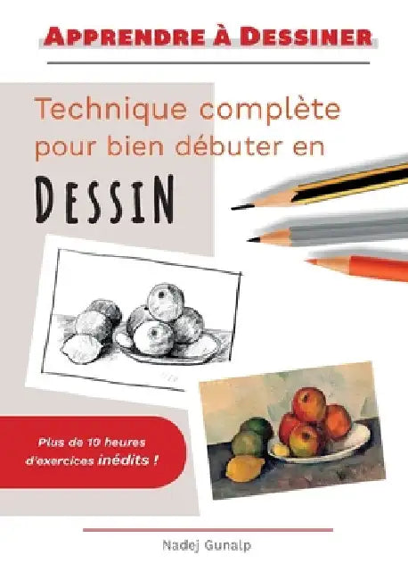 Apprendre à dessiner: Technique complète pour bien débuter en dessin by Gunalp, Nadej