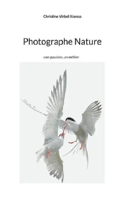 Photographe Nature: une passion, un métier by Virbel Alonso, Christine