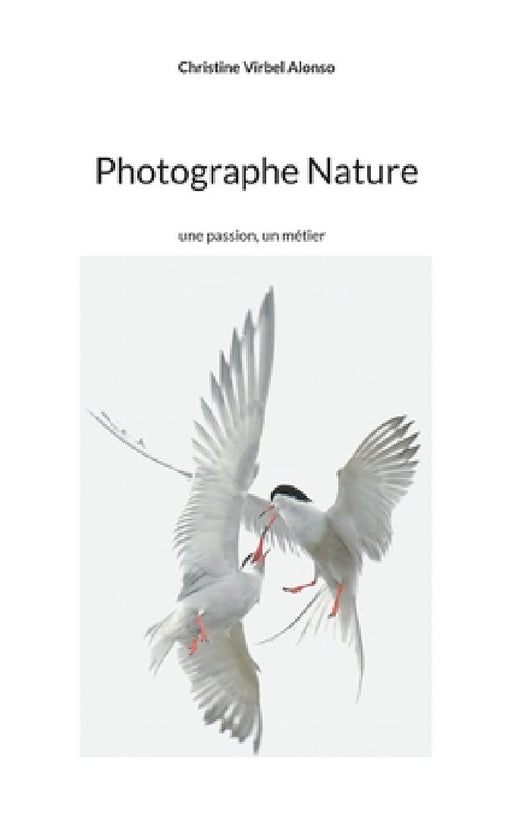 Photographe Nature: une passion, un métier by Christine Virbel Alonso