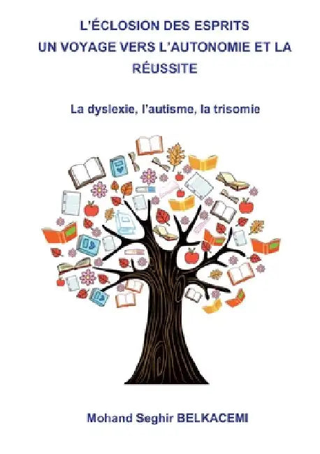 L'éclosion des esprits un voyage vers l'autonomie et la réussite.: La dyslexie, l'autisme, la trisomie by Belkacemi, Mohand Seghir