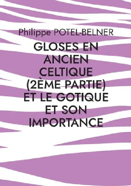 gloses en ancien celtique (2ème partie) et le gotique et son importance: langue-et-histoire, volume 218 by Potel-Belner, Philippe