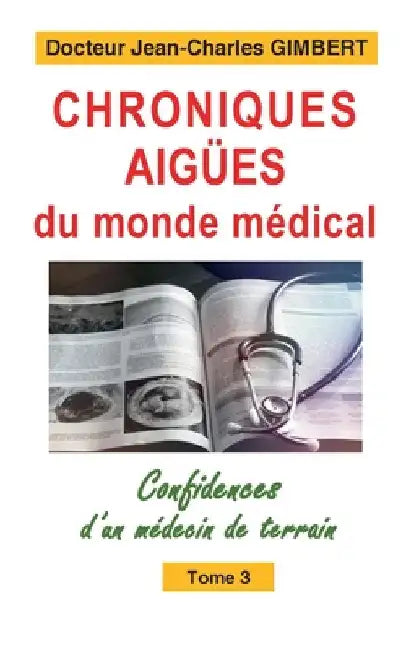 Chroniques aigües du monde médical: Confidences d'un médecin de terrain Tome 3 by Gimbert, Jean-Charles