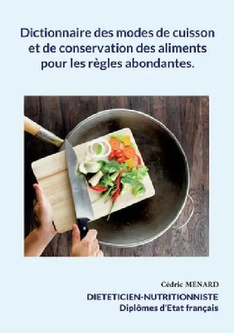 Dictionnaire des modes de cuisson et de conservation des aliments pour les règles abondantes. by Menard, Cédric