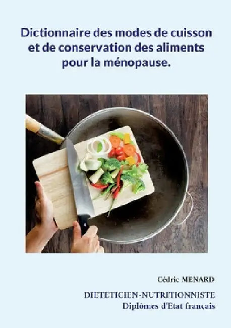 Dictionnaire des modes de cuisson et de conservation des aliments pour la ménopause. by Menard, Cédric