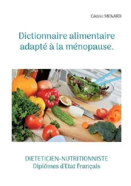 Dictionnaire alimentaire adapté à la ménopause. by Menard, Cédric