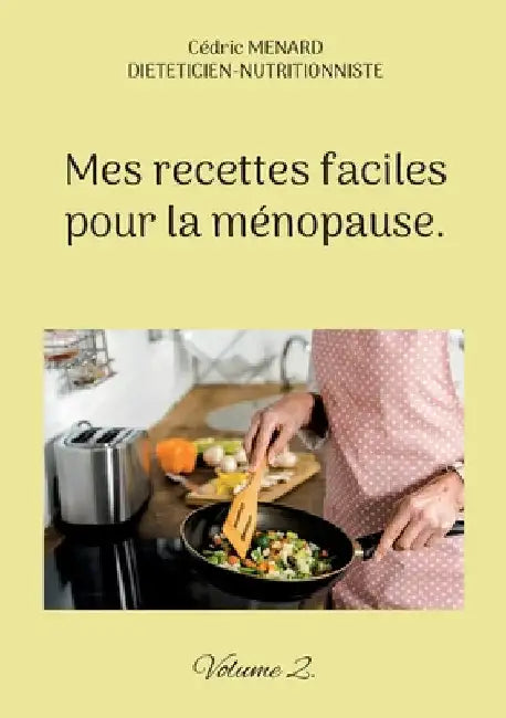 Mes recettes faciles pour la ménopause.: Volume 2. by Menard, Cédric