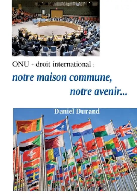 ONU - droit internatinal: notre maison commune, notre avenir... by Durand, Daniel