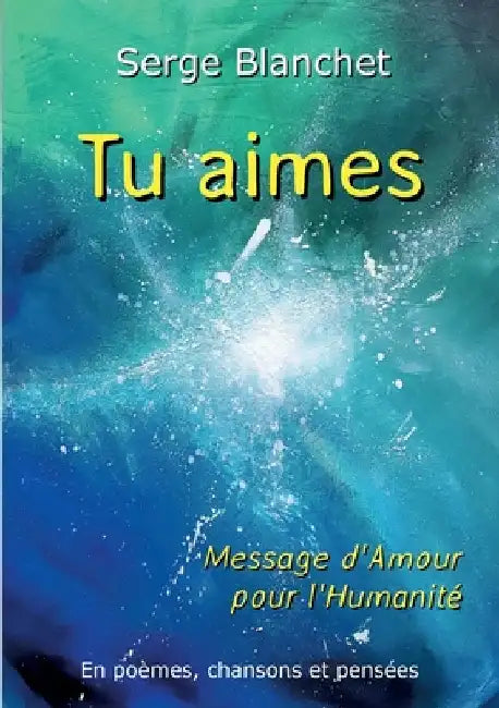Tu aimes: Message d'Amour pour l'Humanité by Blanchet, Serge