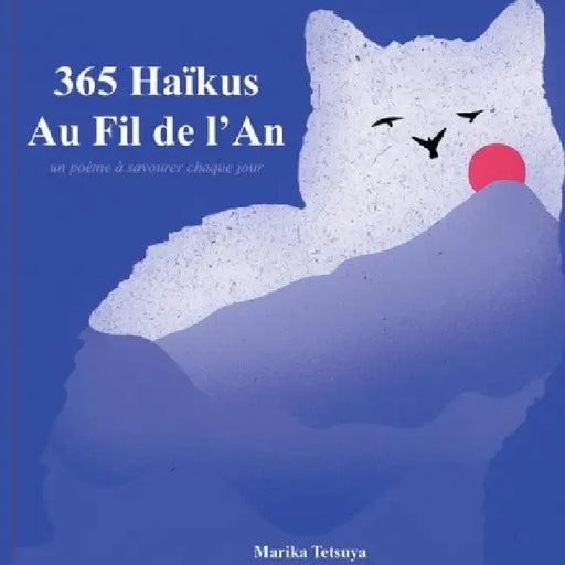 365 Haïkus Au Fil de l'An: un poème à savourer chaque jour by Tetsuya, Marika
