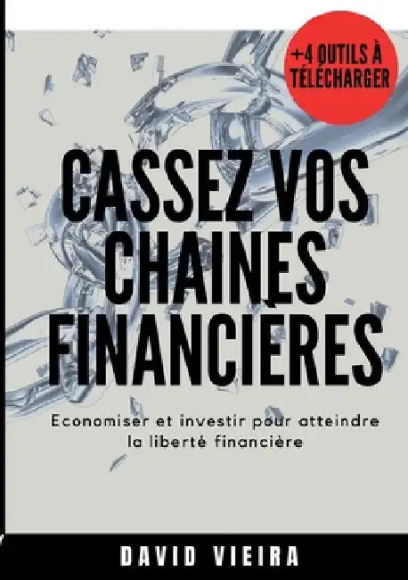 Cassez vos chaines financieres: Economiser et investir pour atteindre la liberté financière by Vieira, David