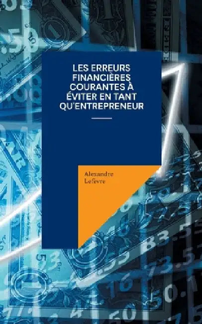 Les erreurs financières courantes à éviter en tant qu'entrepreneur by Lefèvre, Alexandre