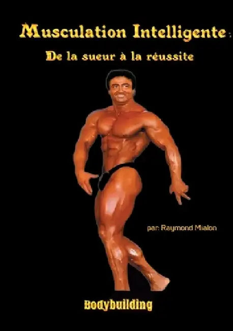 Musculation intelligente: De la sueur à la réussite by Raymond Mialon