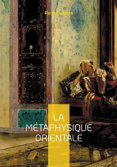 La Métaphysique Orientale: Exploration de la sagesse orientale et des arcanes de la psychologie sacrée by Guénon, René