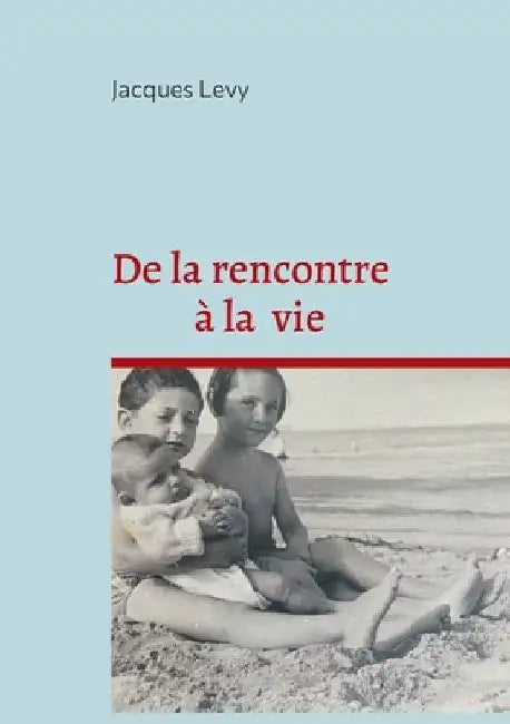 De la rencontre à la vie by Levy, Jacques