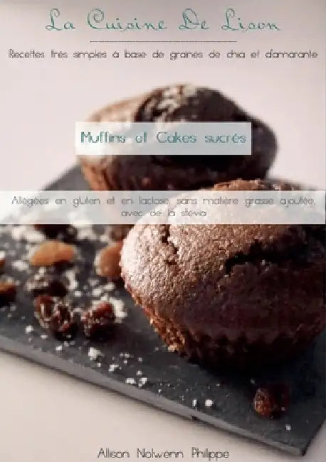La cuisine de Lison: Recettes très simples à base de graines de chia et d'amarante: Muffins et Cakes Sucrés, allégées en gluten et en lactose sans mat by Philippe, Allison Nolwenn