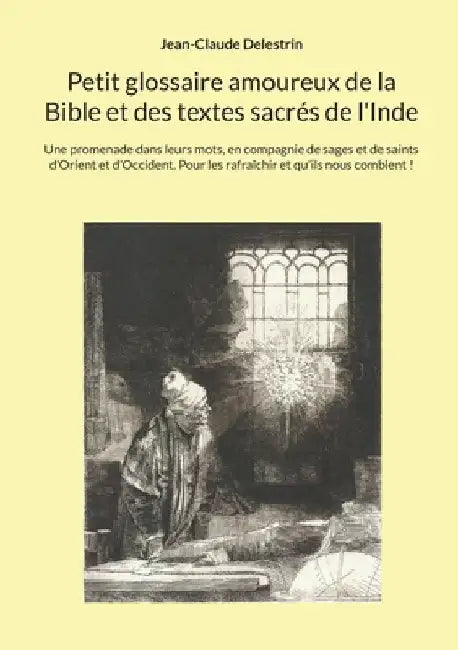Petit glossaire amoureux de la Bible et des textes sacrés de l'Inde: Une promenade dans leurs mots, en compagnie de sages et de saints d'Orient et d'O by Delestrin, Jean-Claude
