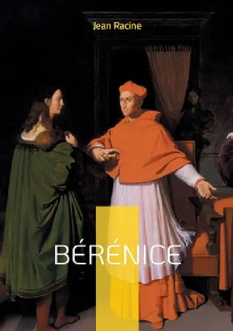 Bérénice: Plongez dans le drame poignant de l'amour sacrifié sur l'autel du devoir dans cette tragédie emblématique du classicisme français by Racine, Jean