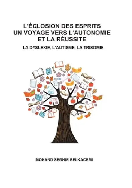 L'eclosion des esprits un voyage vers l'autonomie et la réussite: La dyslexie, l'autisme, la trisomie by Mohand Seghir Belkacemi