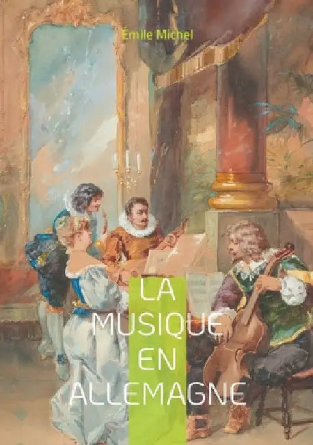 La Musique en Allemagne: Le romantisme musical allemand et de son héritage symphonique by Michel, Émile