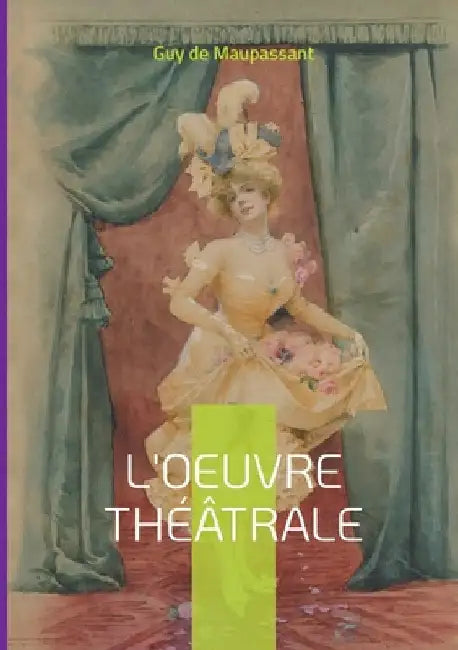 L'oeuvre théâtrale: Découverte de la dramaturgie maupassantienne by de Maupassant, Guy