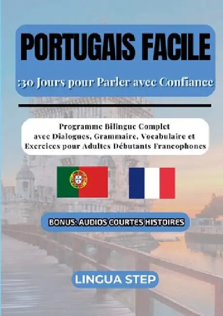 Portugais Facile: 30 Jours pour Parler avec Confiance: Programme Bilingue Complet avec Dialogues, Grammaire, Vocabulaire et Exercices pour Adultes Déb by Step, Lingua