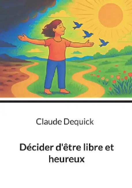 Décider d'être libre et heureux by Dequick, Claude