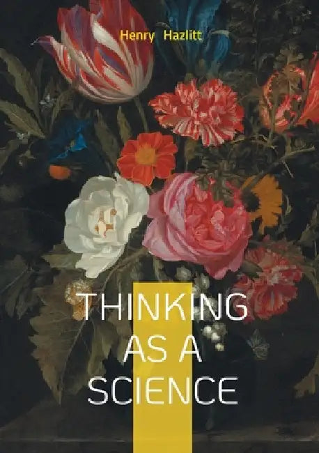 Thinking as a Science: Critical Thinking Logic Intellectual Development by Hazlitt, Henry