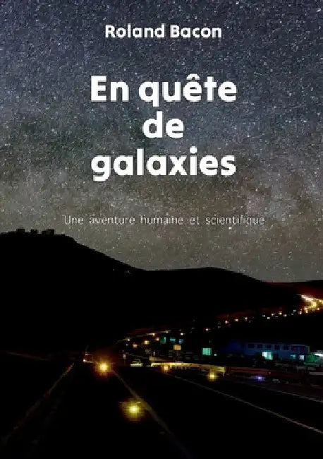 En quête de galaxies: Une aventure humaine et scientifique by Bacon, Roland