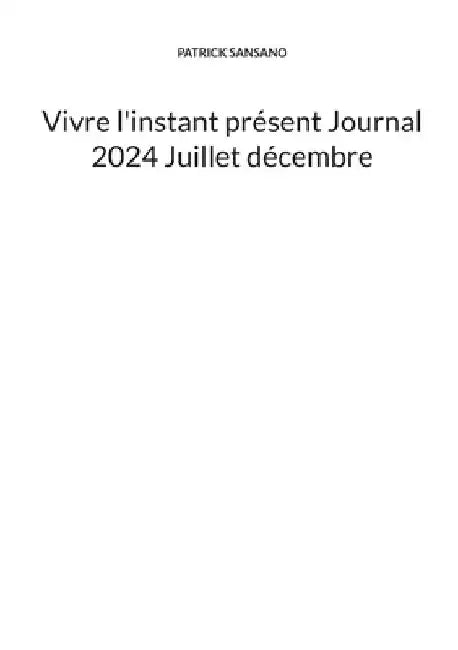 Vivre l'instant présent Journal 2024 Juillet décembre by Sansano, Patrick