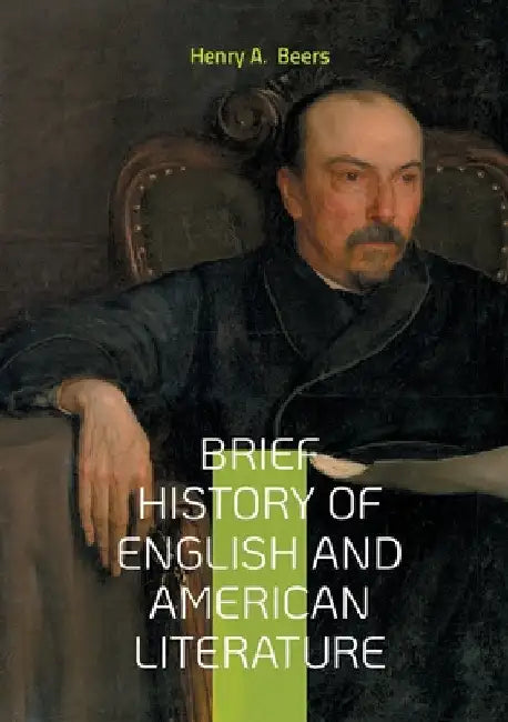 Brief History of English and American Literature: Exploring Literary Movements Cultural Context and Literary Criticism by Beers, Henry a.